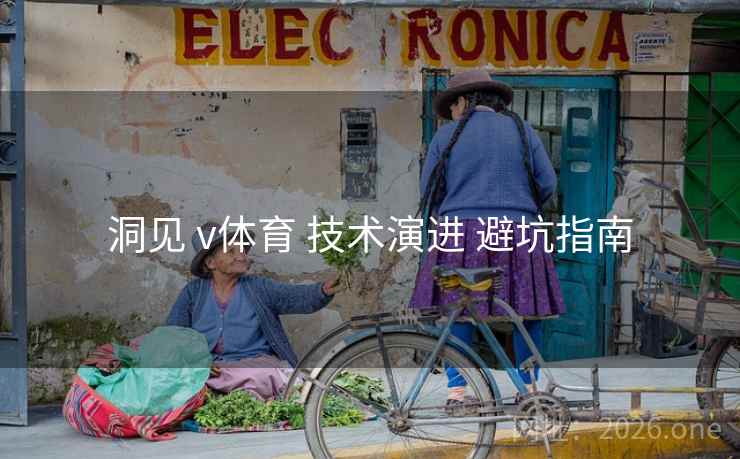 洞见 v体育 技术演进 避坑指南