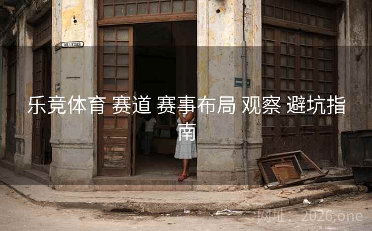 乐竞体育 赛道 赛事布局 观察 避坑指南