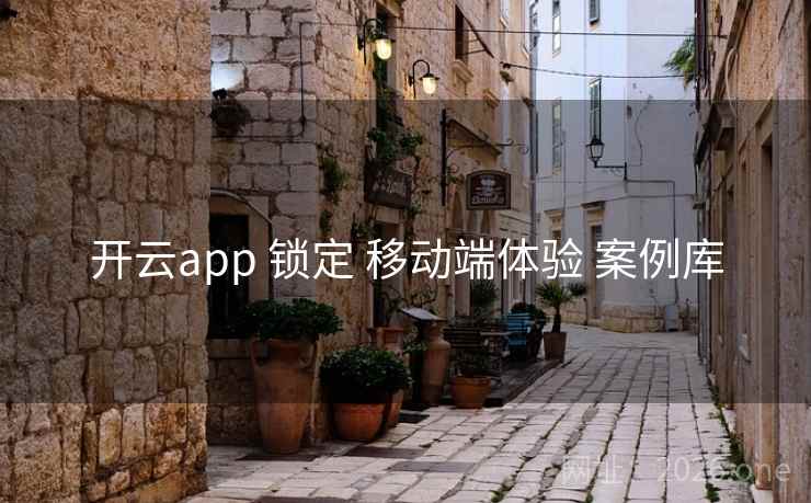 开云app 锁定 移动端体验 案例库