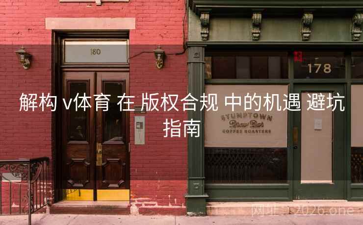 解构 v体育 在 版权合规 中的机遇 避坑指南