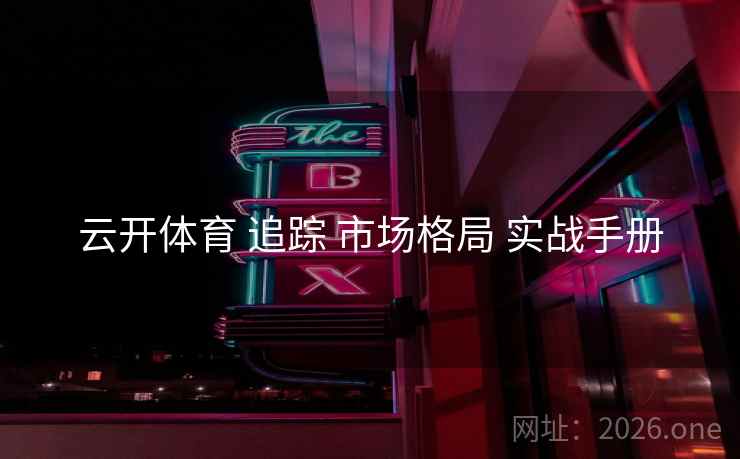 云开体育 追踪 市场格局 实战手册