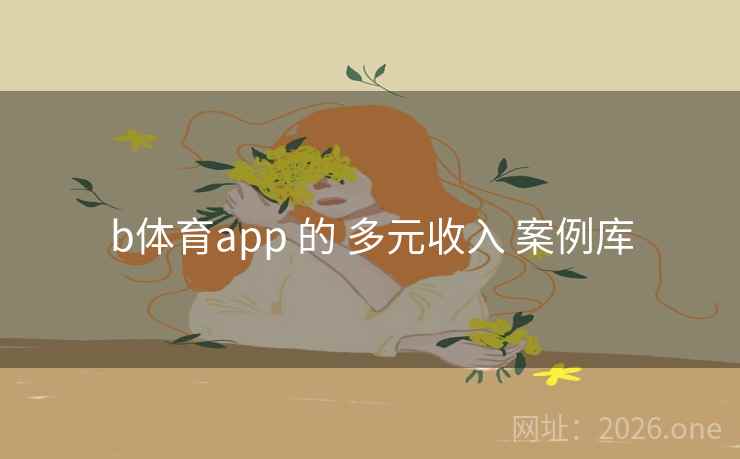 b体育app 的 多元收入 案例库