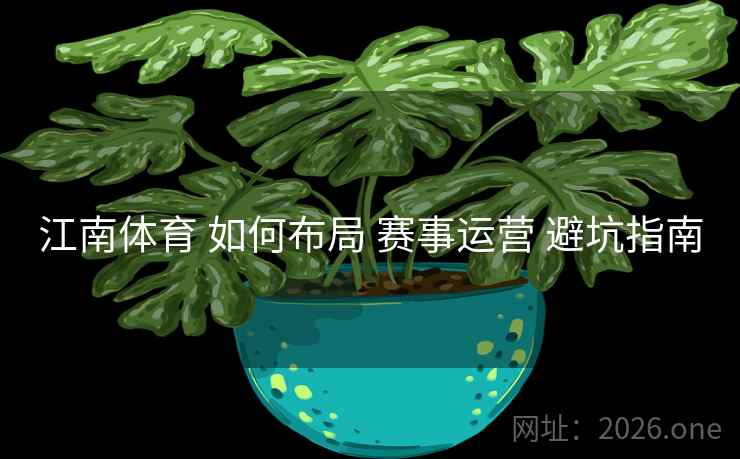 江南体育 如何布局 赛事运营 避坑指南