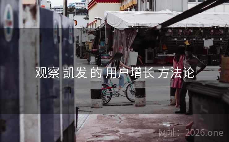 观察 凯发 的 用户增长 方法论