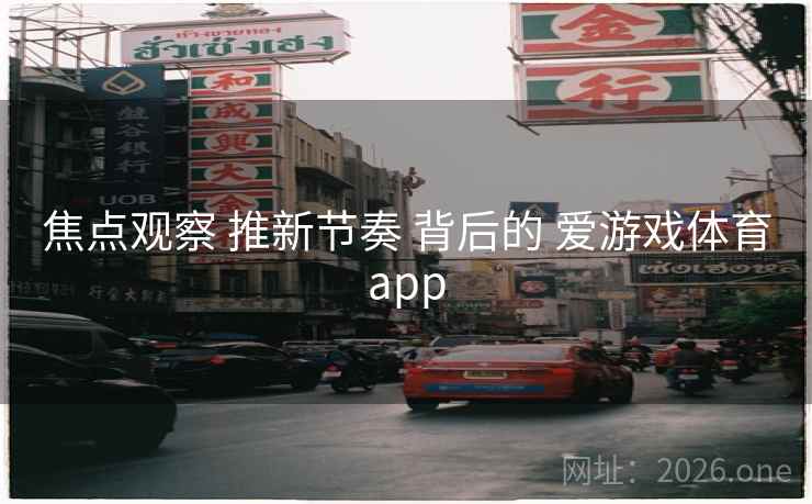 焦点观察 推新节奏 背后的 爱游戏体育app