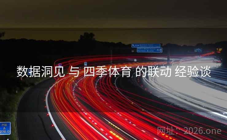 数据洞见 与 四季体育 的联动 经验谈