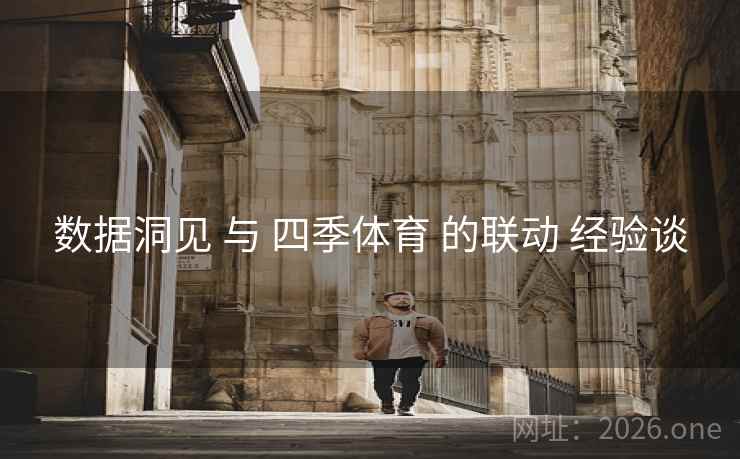 数据洞见 与 四季体育 的联动 经验谈