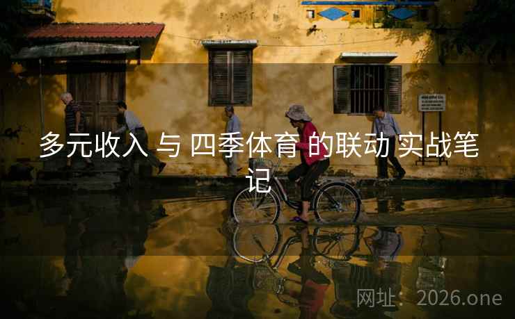 多元收入 与 四季体育 的联动 实战笔记