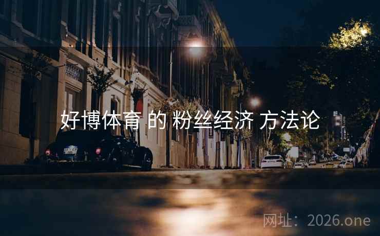 好博体育 的 粉丝经济 方法论