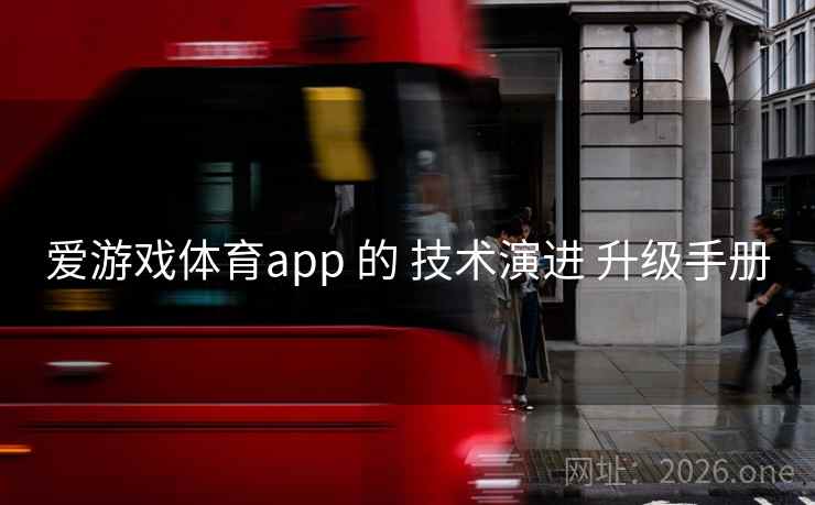爱游戏体育app 的 技术演进 升级手册