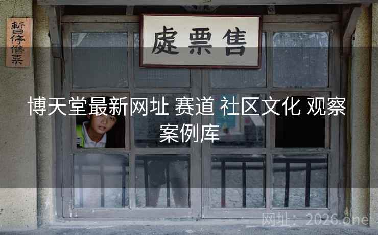 博天堂最新网址 赛道 社区文化 观察 案例库