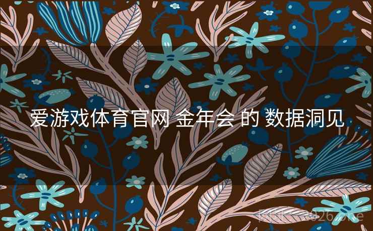 爱游戏体育官网 金年会 的 数据洞见