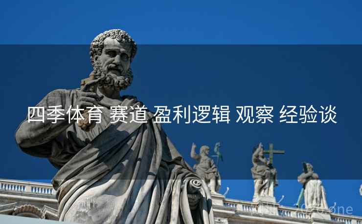 四季体育 赛道 盈利逻辑 观察 经验谈