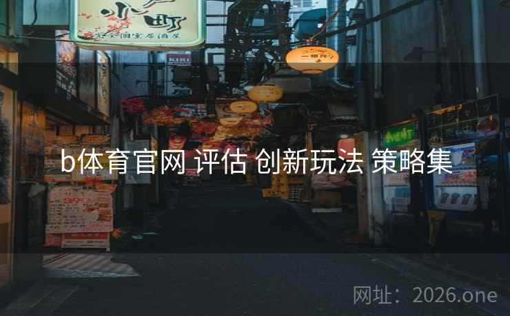 b体育官网 评估 创新玩法 策略集